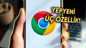 Google Chrome'a Üç Yeni Özellik Geliyor