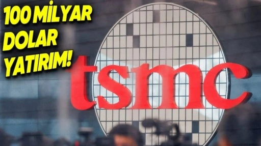 TSMC, ABD'ye 100 Milyar Dolar Yatırım Yapacak!