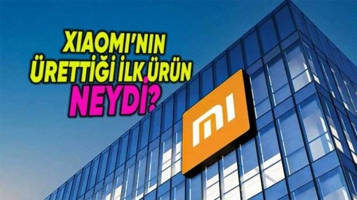 Xiaomi'nin Yıllar Önce Ürettiği İlk Ürün Neydi?